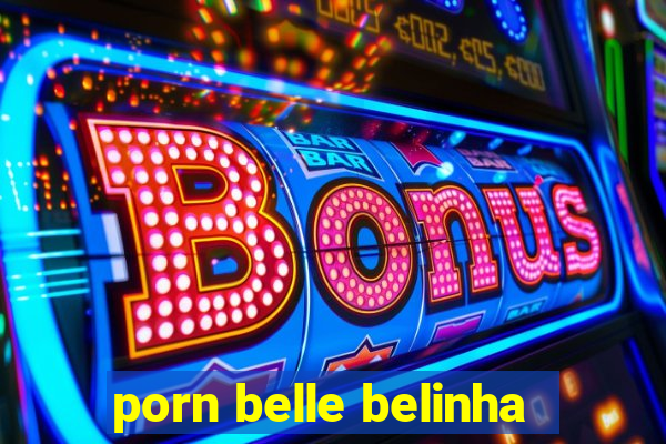 porn belle belinha